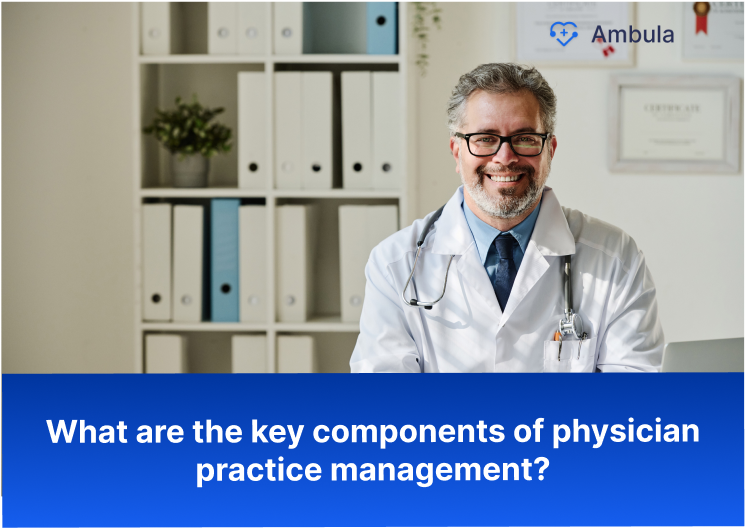 What are the key components of physician practice management