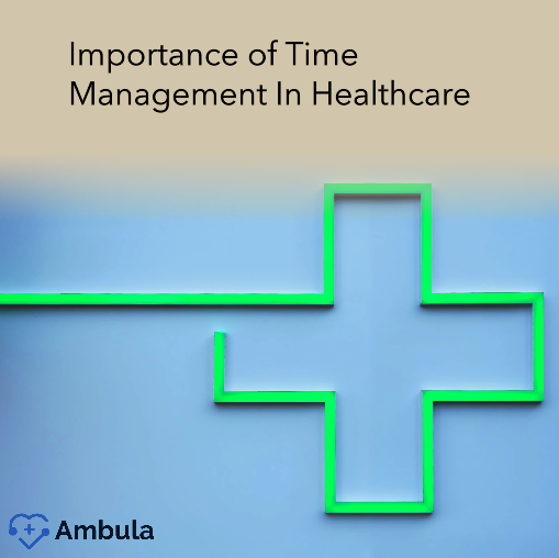 Importance Of Time Management In Healthcare Ambula Healthcare